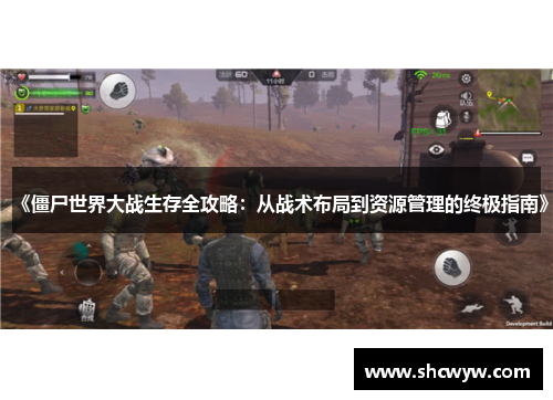 《僵尸世界大战生存全攻略:从战术布局到资源管理的终极指南》 《僵尸世界大战生存全攻略:从战术布局到资源管理的终极指南》