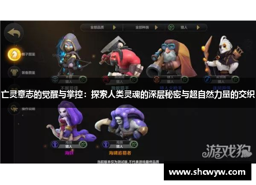 亡灵意志的觉醒与掌控:探索人类灵魂的深层秘密与超自然力量的交织 亡灵意志的觉醒与掌控:探索人类灵魂的深层秘密与超自然力量的交织